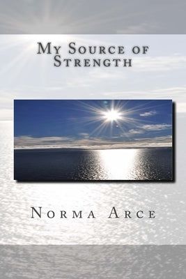 My Source of Strength by Arce, Norma E.