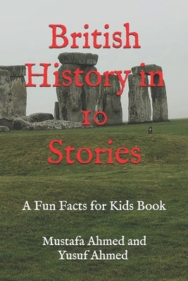 British History in 10 Stories: A Fun Facts for Kids Book by Ahmed, Yusuf