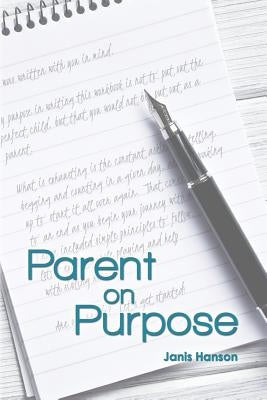 Parent On Purpose: Not to put out the perfect child but that you would not be put out as a parent. by Hanson, Janis