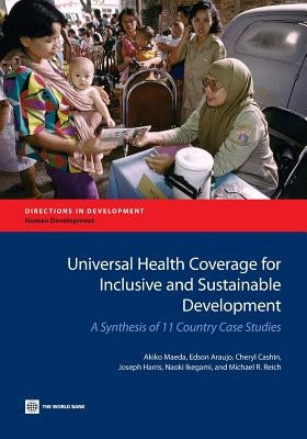 Universal Health Coverage for Inclusive and Sustainable Development: A Synthesis of 11 Country Case Studies by Maeda, Akiko