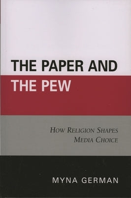 Paper and the Pew: How Religion Shapes Media Choice by German, Myna