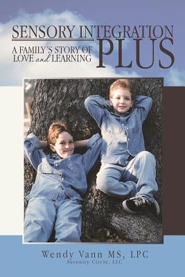 Sensory Integration Plus: A Family's Story of Love and Learning. by Wendy Vann, Lpc