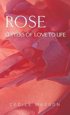 Rose, letter of love to life by Masson, Cécile