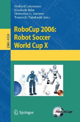 Robocup 2006: Robot Soccer World Cup X by Lakemeyer, Gerhard