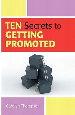 Ten Secrets to Getting Promoted by Thompson, Carolyn