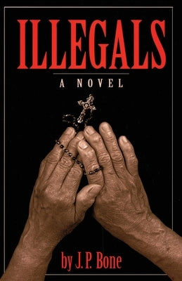 Illegals by Bone, J. P.
