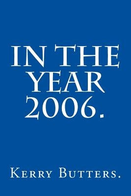In the Year 2006. by Butters, Kerry