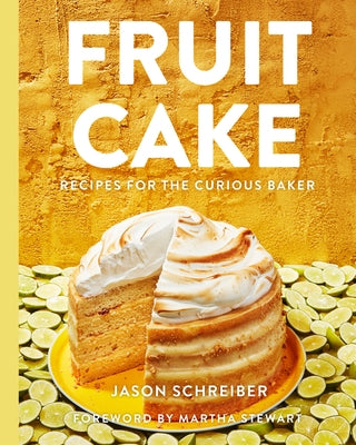 Fruit Cake: Recipes for the Curious Baker by Schreiber, Jason