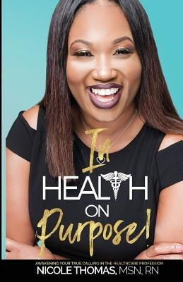 In Health On Purpose!: Awakening Your True Calling In The Healthcare Profession by Thomas, Nicole