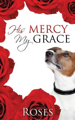 His Mercy, My Grace by Roses
