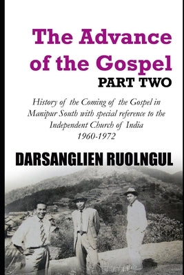 The Advance of the Gospel (Part Two): History of the Coming of the Gospel in Manipur South with special reference to the Independent Church of India ( by Ruolngul, Darsanglien