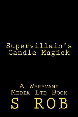 Supervillain's Candle Magick by Rob, S.