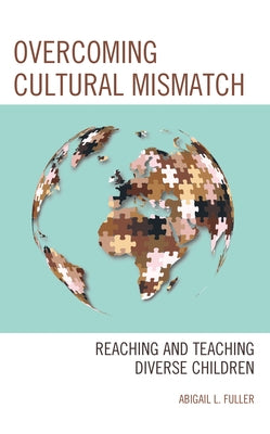 Overcoming Cultural Mismatch: Reaching and Teaching Diverse Children by Fuller, Abigail L.