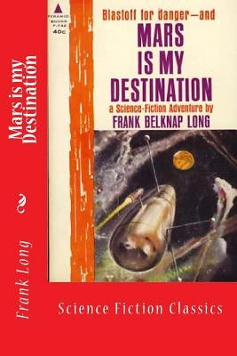 Mars is my Destination: Science Fiction Classics by Long, Frank Belknap