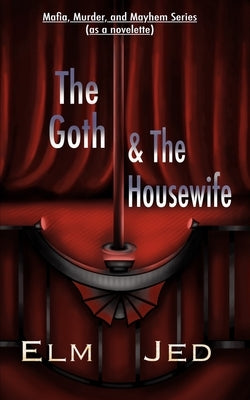 The Goth & The Housewife: Mafia, Murder, and Mayhem Series (as a Novelette) by Jed, Elm