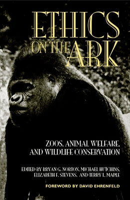 Ethics on the Ark: Zoos, Animal Welfare, and Wildlife Conservation by Norton, Bryan G.