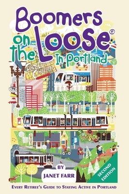 Boomers on the Loose(R) in Portland: Every Retiree's Guide to Staying Active in Portland by Farr, Janet