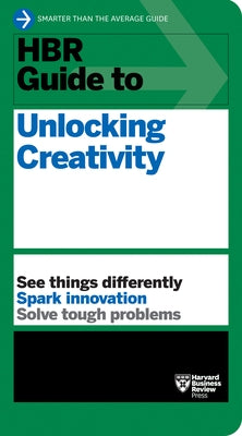 HBR Guide to Unlocking Creativity by Review, Harvard Business