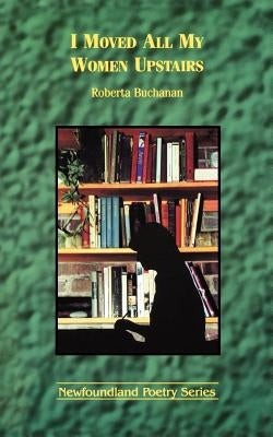 I Moved All My Women Upstairs by Buchanan, Roberta
