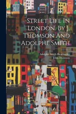 Street Life In London. By J. Thomson And Adolphe Smith by Thomson, John