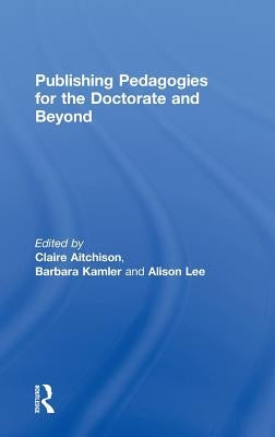 Publishing Pedagogies for the Doctorate and Beyond by Aitchison, Claire