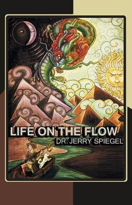 Life on the Flow by Spiegel Ph. D., Jerry