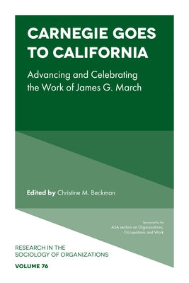 Carnegie Goes to California: Advancing and Celebrating the Work of James G. March by Beckman, Christine M.
