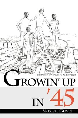 Growin' Up in '45 by Geyer, Max A.