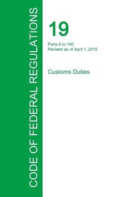 Code of Federal Regulations Title 19, Volume 1, April 1, 2015 by Office of the Federal Register