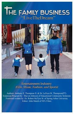 The Family Business "Live The Dream": Entertainment Industry (Film, Music, Fashion, and Sports) by Thompson II, Anthony E.
