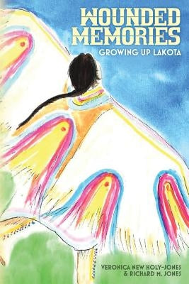 Wounded Memories: Growing up Lakota by Jones, Richard M.