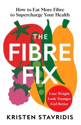 The Fibre Fix: How to Eat More Fibre and Supercharge Your Health by Stavridis, Kristen