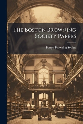 The Boston Browning Society Papers by Boston Browning Society