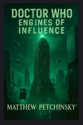 Doctor Who: Engines of Influence by Petchinsky, Matthew