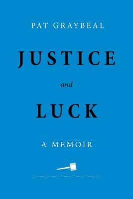 Justice and Luck: A Memoir by Graybeal, Pat