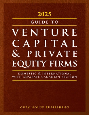 Guide to Venture Capital & Private Equity Firms, 2025: Print Purchase Includes 1 Year Free Online Access by Grey House Publishing