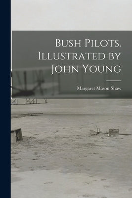 Bush Pilots. Illustrated by John Young by Shaw, Margaret Mason
