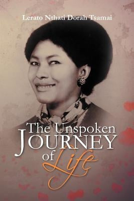 The Unspoken Journey of Life by Tsamai, Lerato Nthati Dorah