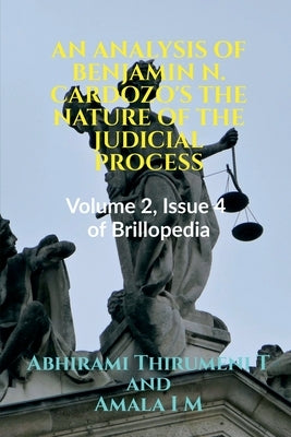 An Analysis of Benjamin N. Cardozo's the Nature of the Judicial Process by Thirumeni, Abhirami