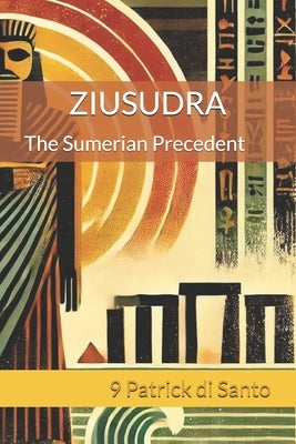 Ziusudra: The Sumerian Precedent by Toews, Casey