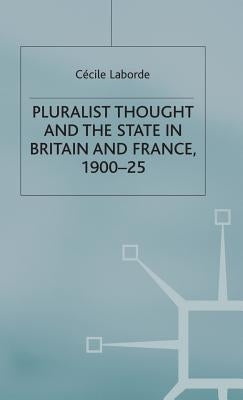 Pluralist Thought and the State in Britain and France, 1900-25 by Laborde, Cécile
