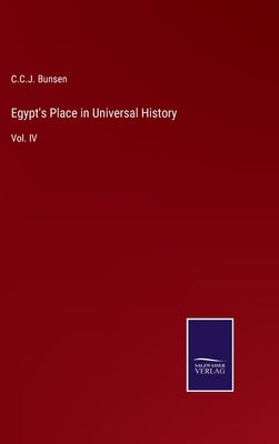Egypt's Place in Universal History: Vol. IV by Bunsen, C. C. J.
