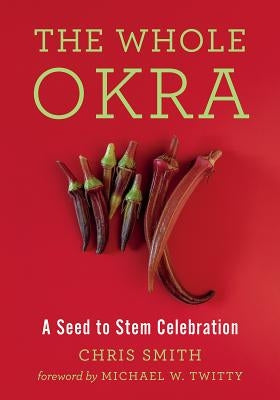 The Whole Okra: A Seed to Stem Celebration by Smith, Chris