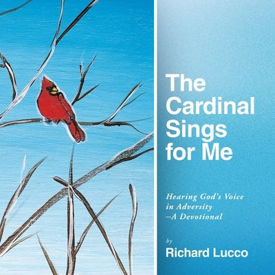 The Cardinal Sings for Me: Hearing God's Voice in Adversity a Devotional by Lucco, Richard