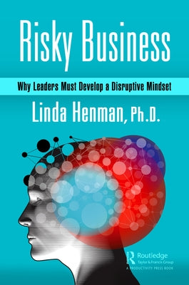 Risky Business: Why Leaders Must Develop a Disruptive Mindset by Henman, Linda