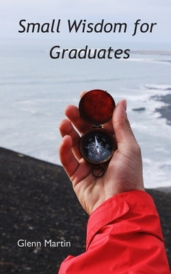 Small Wisdom for Graduates by Martin, Glenn