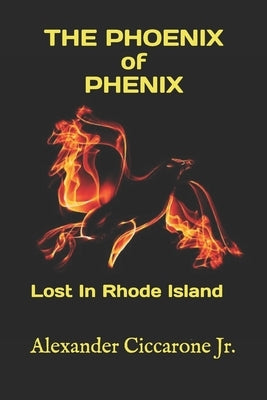 The Phoenix of Phenix: Lost In Rhode Island by Ciccarone, Mary