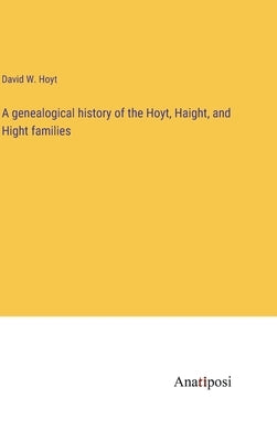 A genealogical history of the Hoyt, Haight, and Hight families by Hoyt, David W.