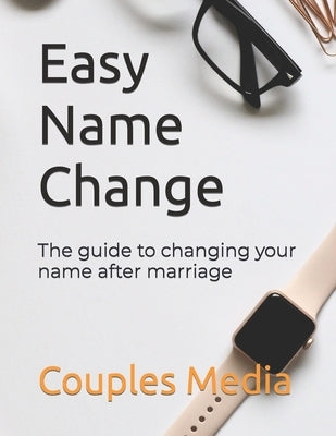 Easy Name Change: The guide to changing your name after marriage by Media, Couples