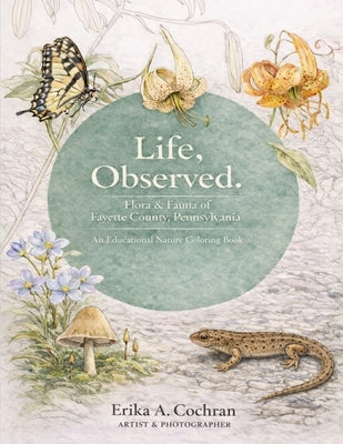Life, Observed. Flora and Fauna of Fayette County by Cochran, Erika Alexandra